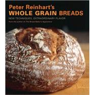 Peter Reinhart's Whole Grain Breads New Techniques, Extraordinary Flavor [A Baking Book] by Reinhart, Peter; Manville, Ron, 9781580087599