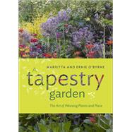 A Tapestry Garden The Art of Weaving Plants and Place by O'Byrne, Ernie; O'Byrne, Marietta; Wynja, Doreen, 9781604697599