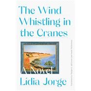The Wind Whistling in the Cranes A Novel by Costa, Margaret Jull; Jorge, Lidia; McDermott, Annie, 9781631497599