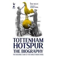 The Biography of Tottenham Hotspur by Welch, Julie, 9781907637599
