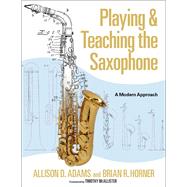 Playing & Teaching the Saxophone A Modern Approach by Adams, Allison D.; Horner, Brian R., 9780197627600
