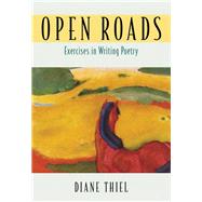 Open Roads Exercises in Writing Poetry by Thiel, Diane, 9780321127600