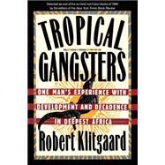 Tropical Gangsters One Man's Experience With Development And Decadence In Deepest Africa by Klitgaard, Robert, 9780465087600
