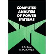 Computer Analysis of Power Systems by Arrillaga, Jos; Arnold, C. P., 9780471927600