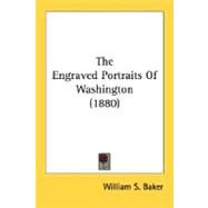 The Engraved Portraits Of Washington by Baker, William S., 9780548627600