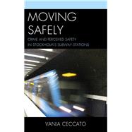 Moving Safely Crime and Perceived Safety in Stockholm's Subway Stations by Ceccato, Vania, 9780739177600