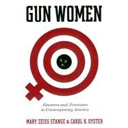 Gun Women : Firearms and Feminism in Contemporary America by Stange, Mary Zeiss, 9780814797600
