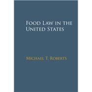 Food Law in the United States by Roberts, Michael T., 9781107117600