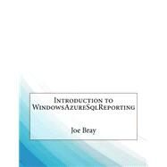 Introduction to Windowsazuresqlreporting by Bray, Joe J.; London College of Information Technology, 9781508617600
