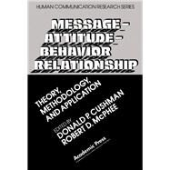 Message-Attitude-Behavior Relationship: Theory, Methodology, and Application by Cushman, Donald P.; McPhee, Robert D., 9780121997601