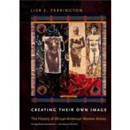 Creating Their Own Image The History of African-American Women Artists by Farrington, Lisa E., 9780199767601