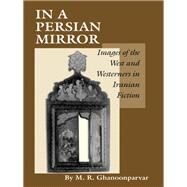 In a Persian Mirror : Images of the West and Westerners in Iranian Fiction by Ghanoonparvar, M. R., 9780292727601