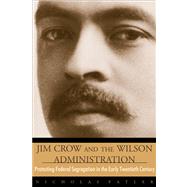 Jim Crow and the Wilson Administration : Protesting Federal Segregation in the Early Twentieth Century by Patler, Nicholas, 9780870817601