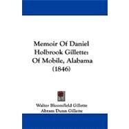 Memoir of Daniel Holbrook Gillette : Of Mobile, Alabama (1846) by Gillette, Walter Bloomfield; Gillette, Abram Dunn, 9781104207601