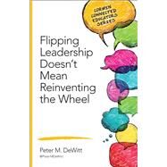 Flipping Leadership Doesn't Mean Reinventing the Wheel by Dewitt, Peter M., 9781483317601