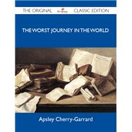 The Worst Journey in the World: The Original Classic Edition by Cherry-Garrard, Apsley; Wilson, Edward A., 9781486147601