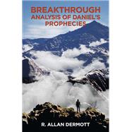 Breakthrough Analysis of Daniels Prophecies by R. Allan Dermott, 9798765237601