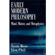 Early Modern Philosophy Mind, Matter, and Metaphysics by Mercer, Christia; O'Neill, Eileen, 9780195177602