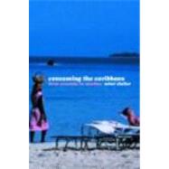 Consuming the Caribbean: From Arawaks to Zombies by Sheller,Mimi, 9780415257602