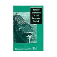 Military Innovation in the Interwar Period by Edited by Williamson R. Murray , Allan R. Millett, 9780521637602