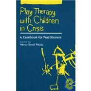 Play Therapy with Children in Crisis A Casebook for Practitioners by Webb, Nancy Boyd, 9780898627602