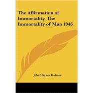 The Affirmation of Immortality, the Immortality of Man 1946 by Holmes, John Haynes, 9781419117602