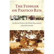 The Fiddler on Pantico Run An African Warrior, His White Descendants, A Search for Family by Mozingo, Joe, 9781451627602