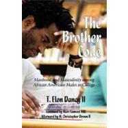 The Brother Code: Manhood and Masculinity Among African American Men in College by Dancy, T. Elon, 9781617357602