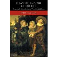 Pleasure and the Good Life Concerning the Nature, Varieties, and Plausibility of Hedonism by Feldman, Fred, 9780199297603