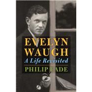 Evelyn Waugh A Life Revisited by Eade, Philip, 9780805097603