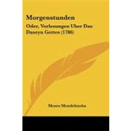 Morgenstunden : Oder, Vorlesungen Uber das Daseyn Gottes (1786) by Mendelssohn, Moses, 9781104357603