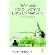 Crisis and Coloniality at Europes Margins: Exotic Iceland by Loftsd=ttir; Kristfn, 9781138497603