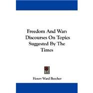 Freedom and War: Discourses on Topics Suggested by the Times by Beecher, Henry Ward, 9781430447603