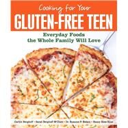 Cooking for Your Gluten-Free Teen Everyday Foods the Whole Family Will Love by Berghoff, Carlyn; McClure, Sarah Berghoff; Nelson, Suzanne P.; Ryan, Nancy Ross, 9781449427603