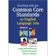 Teaching with the Common Core Standards for English Language Arts, PreK-2 by Morrow, Lesley Mandel; Shanahan, Timothy; Wixson, Karen K.; Neuman, Susan B.; Del Nero, Jennifer Renner, 9781462507603