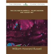 The Civil War in America: Fuller's Modern Age, August 1861 by Russell, William Howard, Sir, 9781486437603