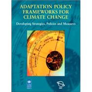 Adaptation Policy Frameworks for Climate Change: Developing Strategies, Policies and Measures by Edited by Bo Lim , Erika Spanger-Siegfried , Ian Burton , Elizabeth Malone , Saleemul Huq, 9780521617604