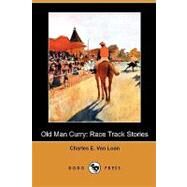 Old Man Curry : Race Track Stories by Van Loan, Charles E.; Yates, L. B., 9781409987604
