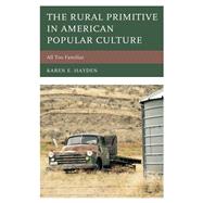 The Rural Primitive in American Popular Culture All Too Familiar by Hayden, Karen E., 9781498547604