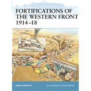 Fortifications of the Western Front 191418 by Griffith, Paddy; Dennis, Peter, 9781841767604