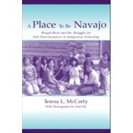 A Place to Be Navajo: Rough Rock and the Struggle for Self-Determination in Indigenous Schooling by McCarty, WITH Teresa L.; McCarty, Teresa L., 9780805837605