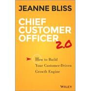 Chief Customer Officer 2.0 How to Build Your Customer-Driven Growth Engine by Bliss, Jeanne, 9781119047605