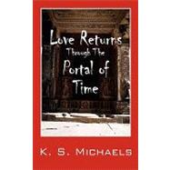 Love Returns Through the Portal of Time by Michaels, K. S., 9781432717605