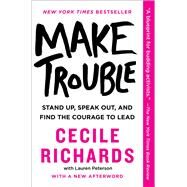 Make Trouble Stand Up, Speak Out, and Find the Courage to Lead by Richards, Cecile; Peterson, Lauren, 9781501187605