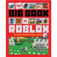 The Big Book of Roblox The Deluxe Unofficial Game Guide by Unknown, 9781629377605