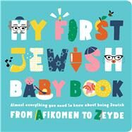 My First Jewish Baby Book Almost everything you need to know about being Jewishfrom Afikomen to Zayde by Merberg, Julie; Feiner, Beck, 9781941367605