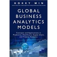 Global Business Analytics Models  Concepts and Applications in Predictive, Healthcare, Supply Chain, and Finance Analytics by Min, Hokey, 9780134057606
