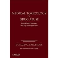 Medical Toxicology of Drug Abuse Synthesized Chemicals and Psychoactive Plants by Barceloux, Donald G., 9780471727606