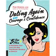 Dating Again with Courage and Confidence The Five-Step Plan to Revitalize Your Love Life after Heartbreak, Breakup, or Divorce by Greene, Fran, 9781592337606
