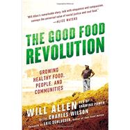 The Good Food Revolution Growing Healthy Food, People, and Communities by Allen, Will, 9781592407606